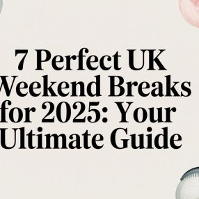 7 Perfect UK Weekend Breaks for 2025: Your Ultimate Guide