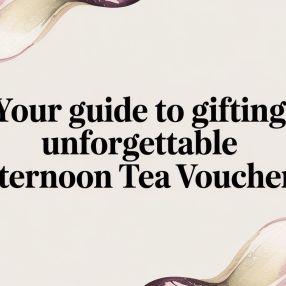 Your Guide to Gifting Unforgettable Afternoon Tea Vouchers