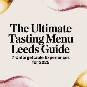 The Ultimate Tasting Menu Leeds Guide: 7 Unforgettable Experiences for 2025