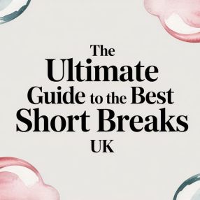The Ultimate Guide to the Best Short Breaks UK