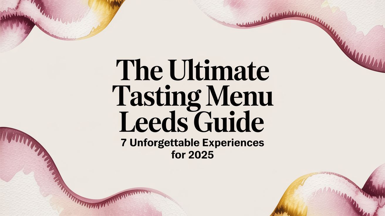 The Ultimate Tasting Menu Leeds Guide: 7 Unforgettable Experiences for 2025
