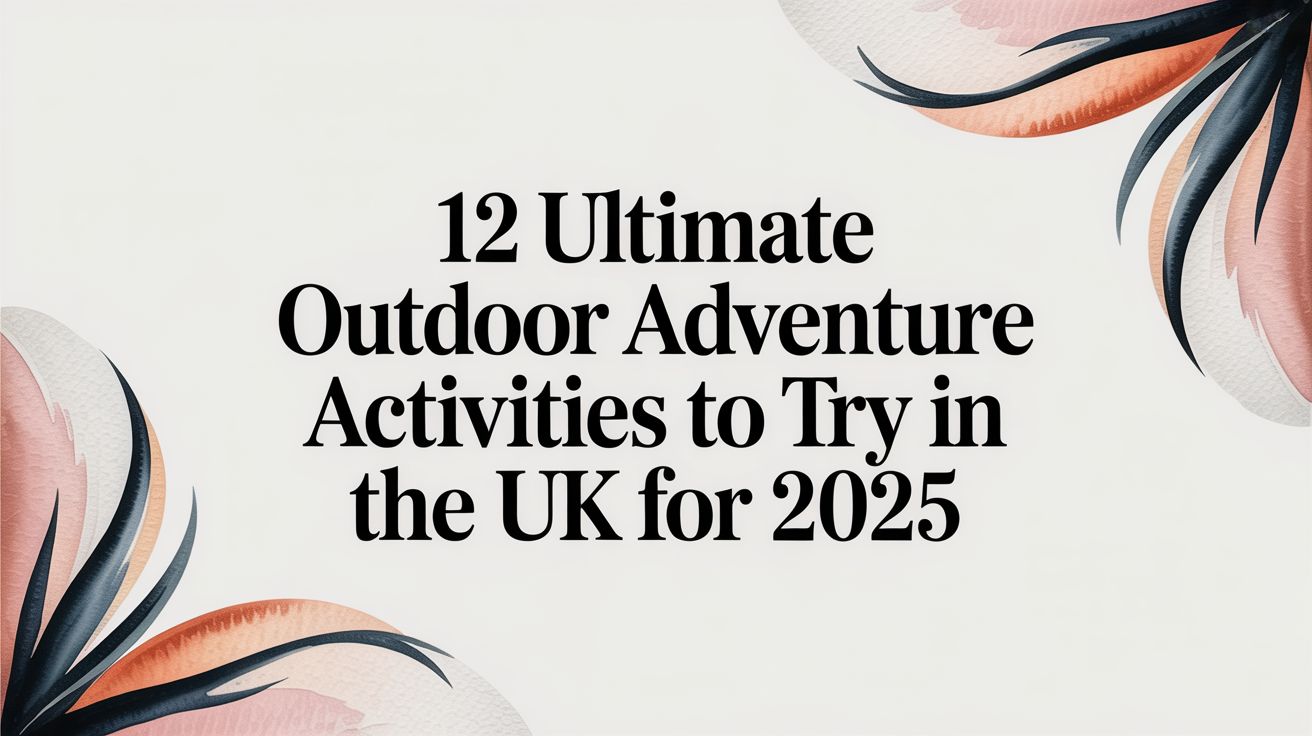 12 Ultimate Outdoor Adventure Activities to Try in the UK for 2025